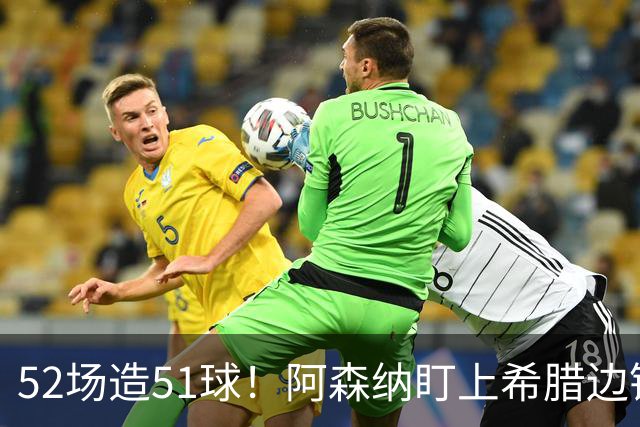 52场造51球！阿森纳盯上希腊边锋，3500万英镑或创比甲纪录